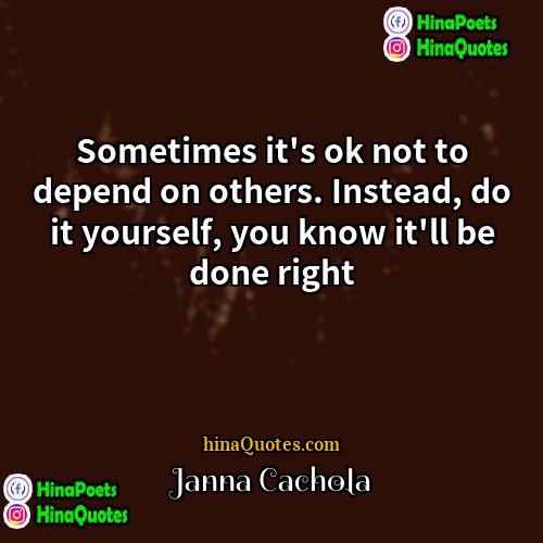Janna Cachola Quotes | Sometimes it's ok not to depend on