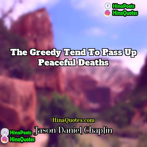Jason Daniel Chaplin Quotes | The greedy tend to pass up peaceful