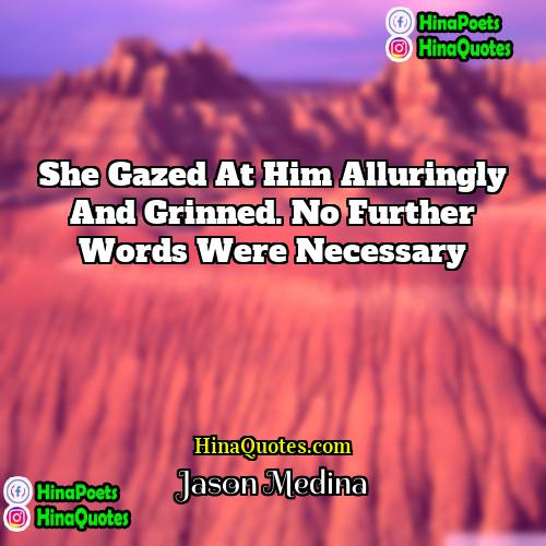 Jason Medina Quotes | She gazed at him alluringly and grinned.