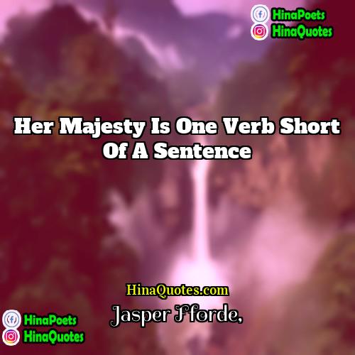 Jasper Fforde Quotes | Her majesty is one verb short of