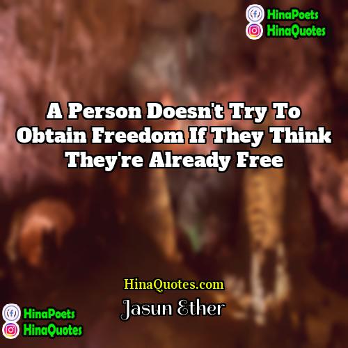 Jasun Ether Quotes | A person doesn't try to obtain freedom