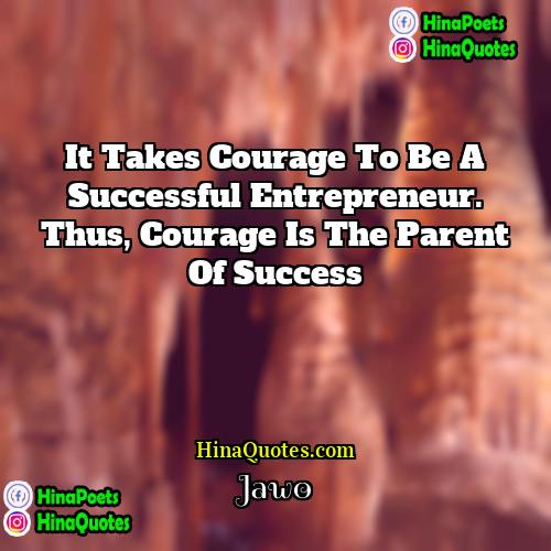Jawo Quotes | It takes courage to be a successful