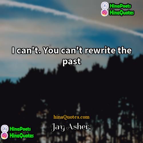 Jay Asher Quotes | I can't. You can't rewrite the past.
