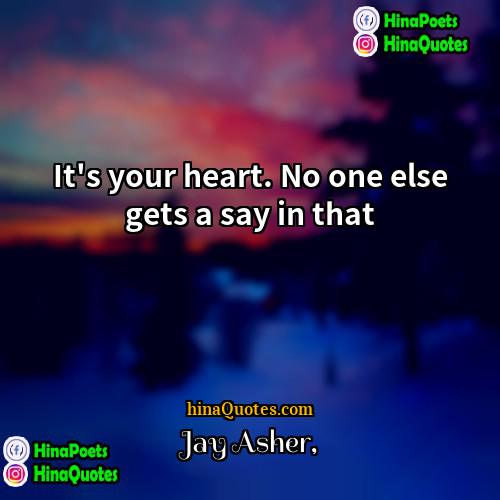 Jay Asher Quotes | It's your heart. No one else gets