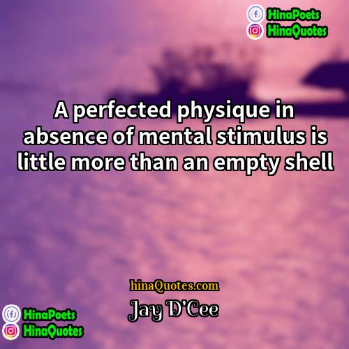 Jay DCee Quotes | A perfected physique in absence of mental