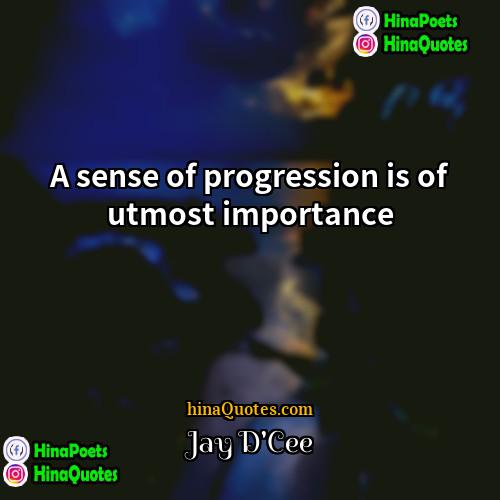 Jay DCee Quotes | A sense of progression is of utmost