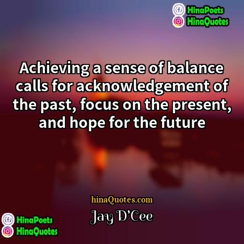 Jay DCee Quotes | Achieving a sense of balance calls for