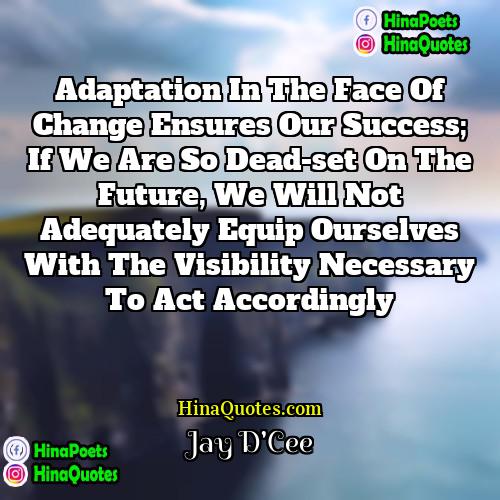 Jay DCee Quotes | Adaptation in the face of change ensures
