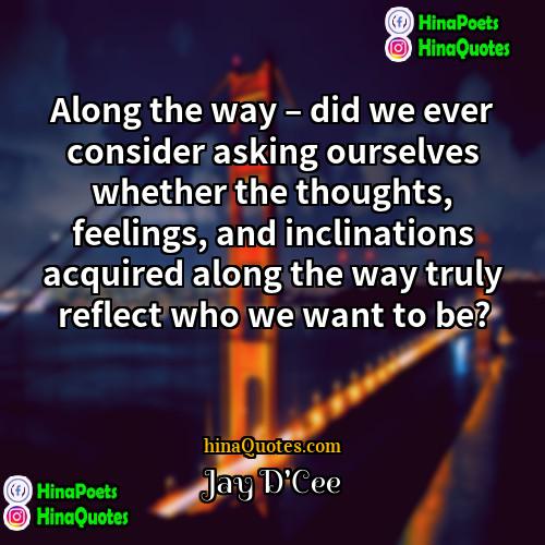 Jay DCee Quotes | Along the way – did we ever
