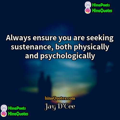 Jay DCee Quotes | Always ensure you are seeking sustenance, both