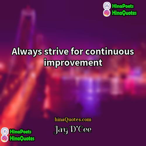 Jay DCee Quotes | Always strive for continuous improvement.
  