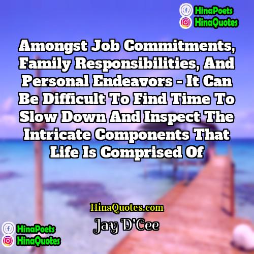 Jay DCee Quotes | Amongst job commitments, family responsibilities, and personal