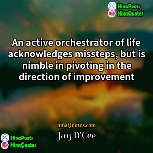 Jay DCee Quotes | An active orchestrator of life acknowledges missteps,