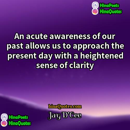 Jay DCee Quotes | An acute awareness of our past allows
