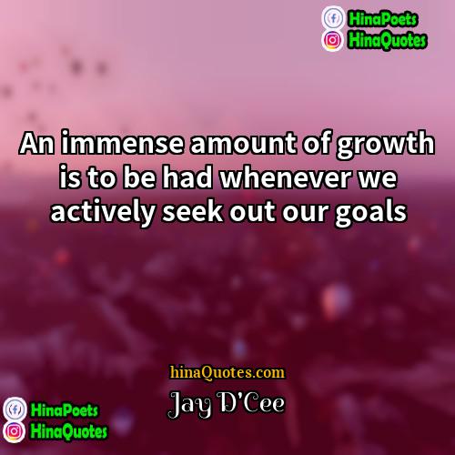 Jay DCee Quotes | An immense amount of growth is to