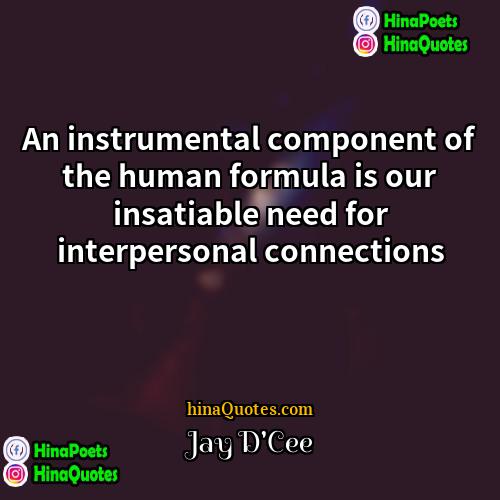 Jay DCee Quotes | An instrumental component of the human formula