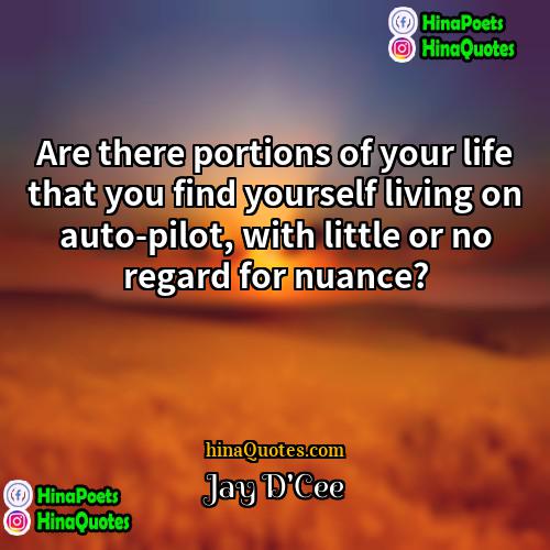 Jay DCee Quotes | Are there portions of your life that