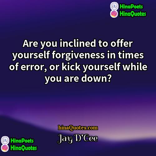 Jay DCee Quotes | Are you inclined to offer yourself forgiveness