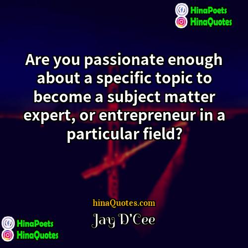Jay DCee Quotes | Are you passionate enough about a specific