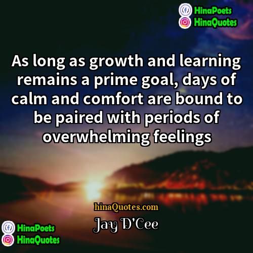 Jay DCee Quotes | As long as growth and learning remains