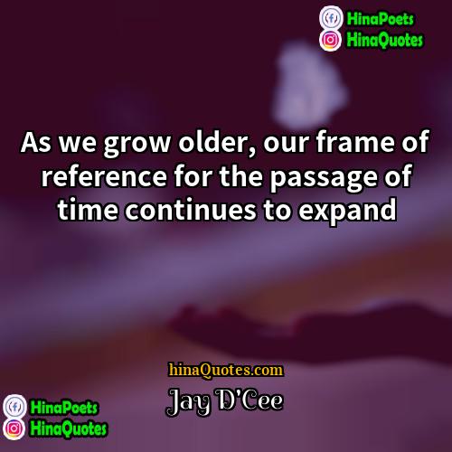 Jay DCee Quotes | As we grow older, our frame of