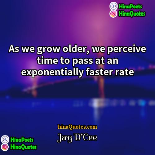 Jay DCee Quotes | As we grow older, we perceive time