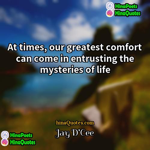 Jay DCee Quotes | At times, our greatest comfort can come