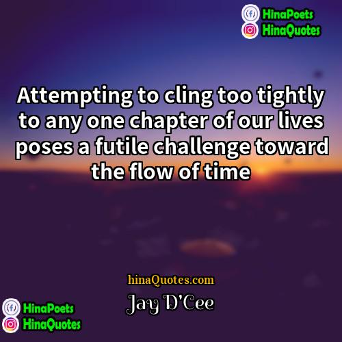 Jay DCee Quotes | Attempting to cling too tightly to any