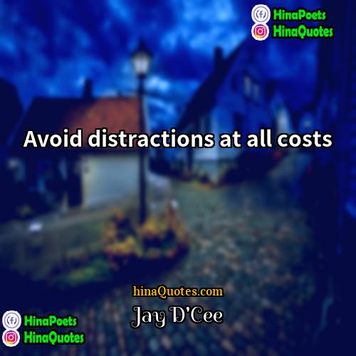 Jay DCee Quotes | Avoid distractions at all costs.
  