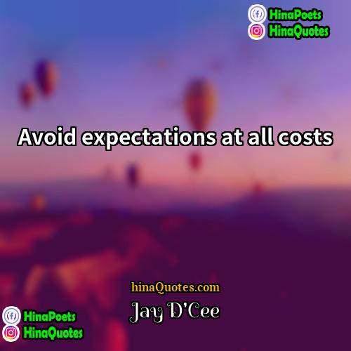 Jay DCee Quotes | Avoid expectations at all costs.
  