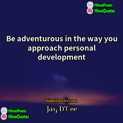 Jay DCee Quotes | Be adventurous in the way you approach