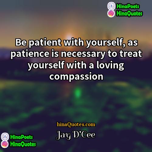 Jay DCee Quotes | Be patient with yourself, as patience is