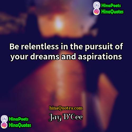 Jay DCee Quotes | Be relentless in the pursuit of your