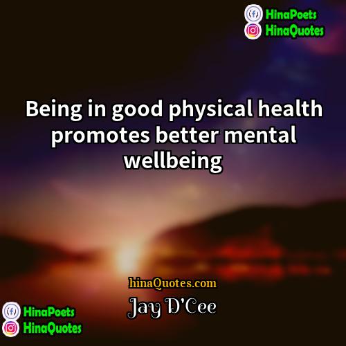 Jay DCee Quotes | Being in good physical health promotes better
