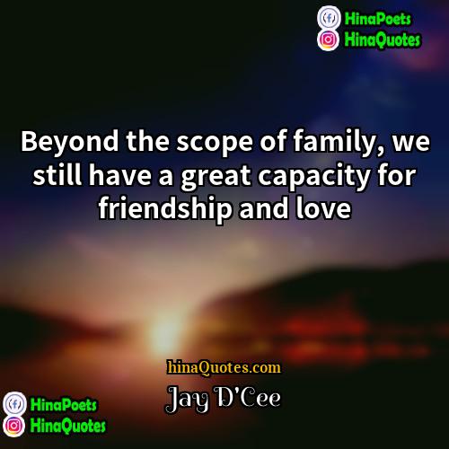 Jay DCee Quotes | Beyond the scope of family, we still