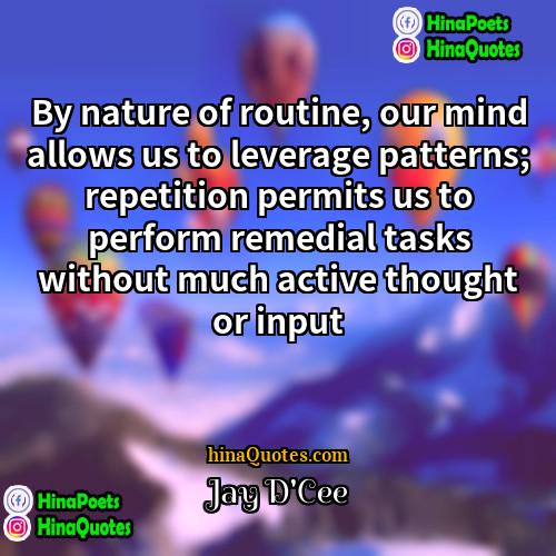 Jay DCee Quotes | By nature of routine, our mind allows