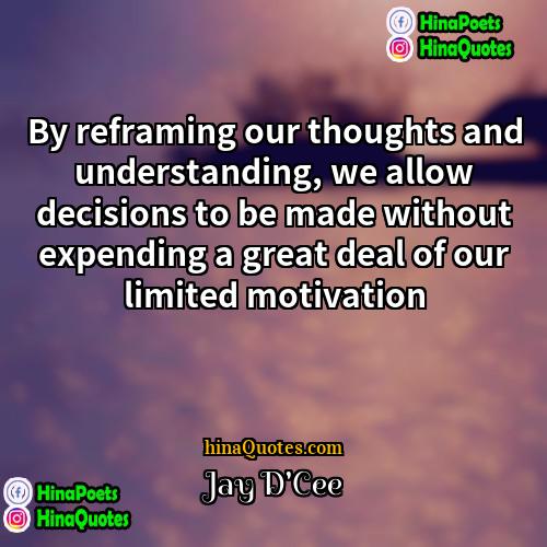 Jay DCee Quotes | By reframing our thoughts and understanding, we