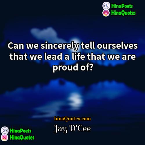 Jay DCee Quotes | Can we sincerely tell ourselves that we