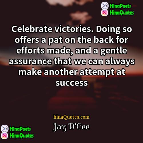 Jay DCee Quotes | Celebrate victories. Doing so offers a pat
