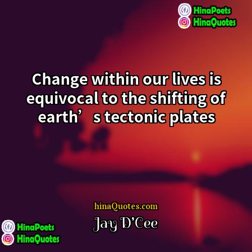 Jay DCee Quotes | Change within our lives is equivocal to