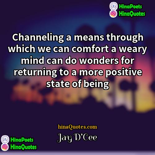 Jay DCee Quotes | Channeling a means through which we can