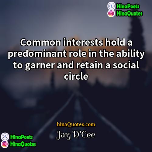Jay DCee Quotes | Common interests hold a predominant role in