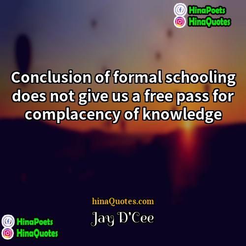 Jay DCee Quotes | Conclusion of formal schooling does not give