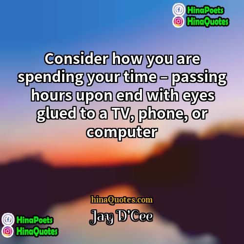 Jay DCee Quotes | Consider how you are spending your time