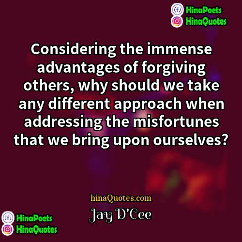 Jay DCee Quotes | Considering the immense advantages of forgiving others,