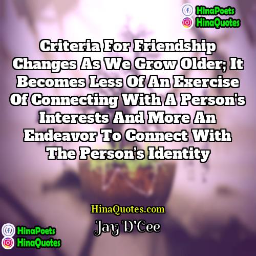 Jay DCee Quotes | Criteria for friendship changes as we grow