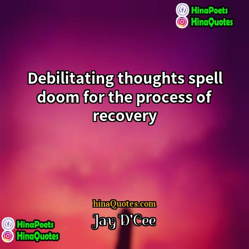 Jay DCee Quotes | Debilitating thoughts spell doom for the process