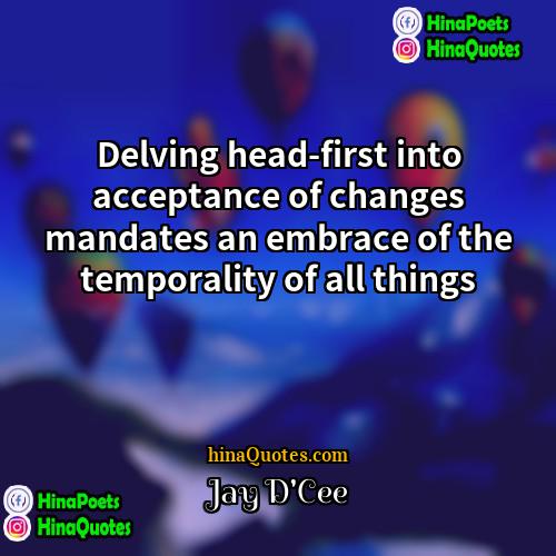 Jay DCee Quotes | Delving head-first into acceptance of changes mandates