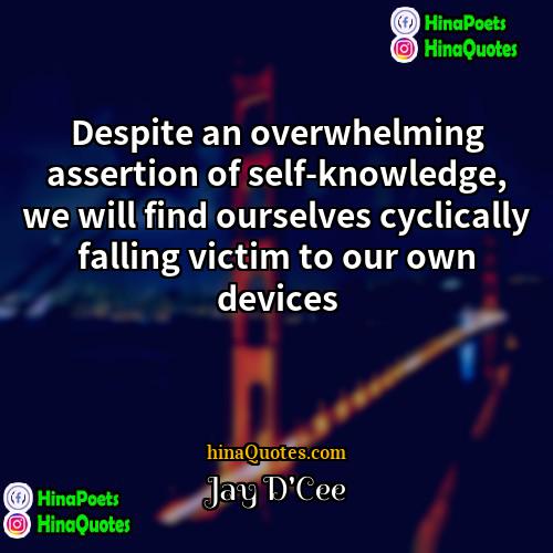 Jay DCee Quotes | Despite an overwhelming assertion of self-knowledge, we