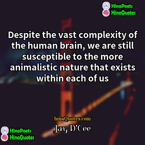 Jay DCee Quotes | Despite the vast complexity of the human